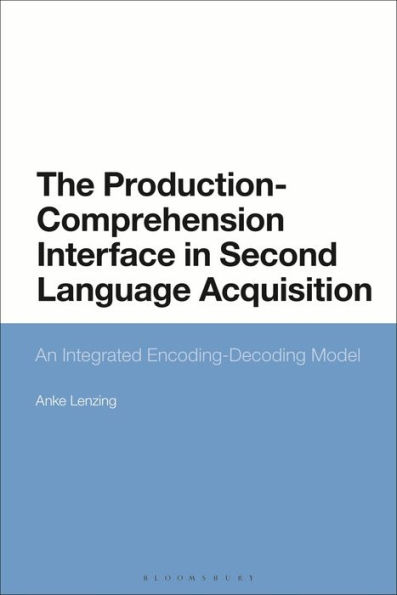 The Production-Comprehension Interface Second Language Acquisition: An Integrated Encoding-Decoding Model