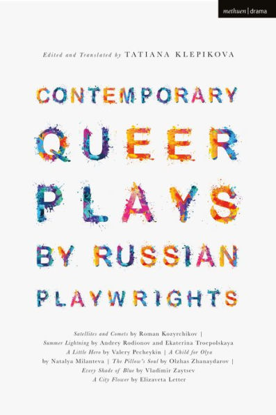 Contemporary Queer Plays by Russian Playwrights: Satellites and Comets; Summer Lightning; A Little Hero; Child for Olya; The Pillow's Soul; Every Shade of Blue; City Flower