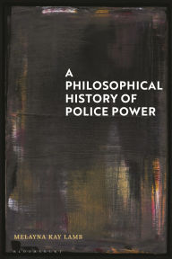 Title: A Philosophical History of Police Power, Author: Melayna Kay Lamb