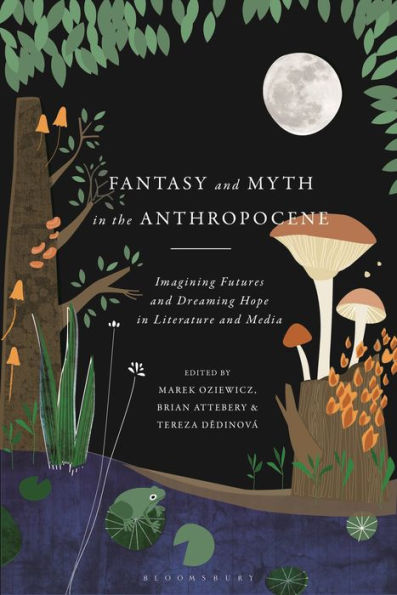 Fantasy and Myth the Anthropocene: Imagining Futures Dreaming Hope Literature Media