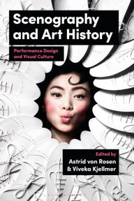 Title: Scenography and Art History: Performance Design and Visual Culture, Author: Astrid Von Rosen