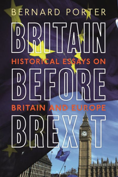 Britain Before Brexit: Historical Essays on and Europe