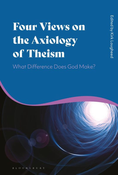 Four Views on the Axiology of Theism: What Difference Does God Make?