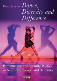 Title: Dance, Diversity and Difference: Performance and Identity Politics in Northern Europe and the Baltic, Author: Rosemary Martin