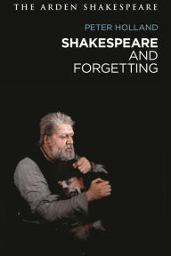 Title: Shakespeare and Forgetting, Author: Peter Holland