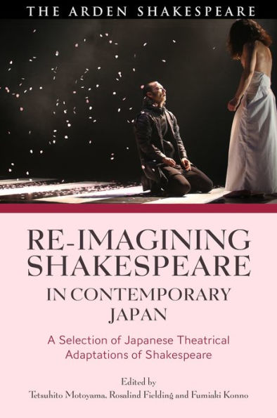 Re-imagining Shakespeare Contemporary Japan: A Selection of Japanese Theatrical Adaptations