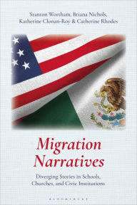 Title: Migration Narratives: Diverging Stories in Schools, Churches, and Civic Institutions, Author: Stanton Wortham
