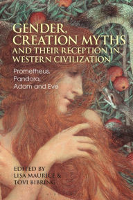 Title: Gender, Creation Myths and their Reception in Western Civilization: Prometheus, Pandora, Adam and Eve, Author: Lisa Maurice