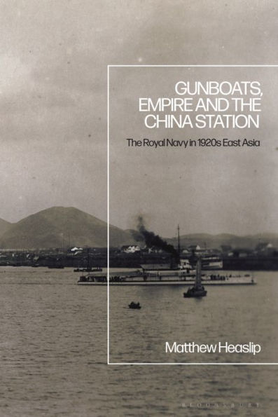 Gunboats, Empire and The China Station: Royal Navy 1920s East Asia