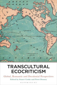 Title: Transcultural Ecocriticism: Global, Romantic and Decolonial Perspectives, Author: Stuart Cooke