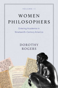 Title: Women Philosophers Volume II: Entering Academia in Nineteenth-Century America, Author: Dorothy G. Rogers