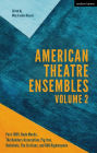 American Theatre Ensembles Volume 2: Post-1995: The Builders Association, Pig Iron Theatre, Rude Mechs, Radiohole, The Civilians, and 600 Highwaymen