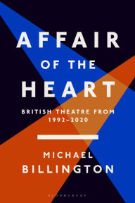 Title: Affair of the Heart: British Theatre from 1992 to 2020, Author: Michael Billington