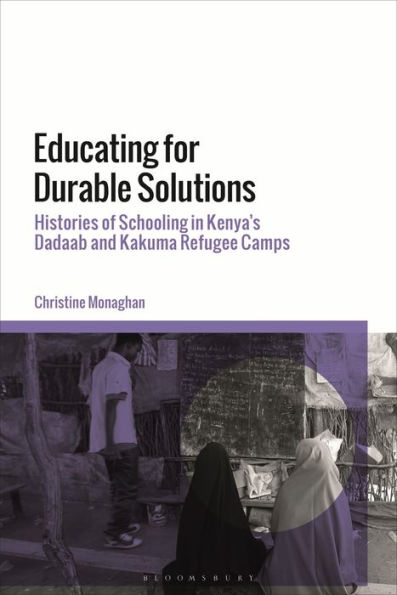Educating for Durable Solutions: Histories of Schooling Kenya's Dadaab and Kakuma Refugee Camps