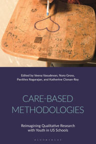 Title: Care-Based Methodologies: Reimagining Qualitative Research with Youth in US Schools, Author: Veena Vasudevan