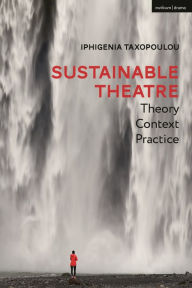 Title: Sustainable Theatre: Theory, Context, Practice, Author: Iphigenia Taxopoulou