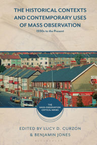 Title: The Historical Contexts and Contemporary Uses of Mass Observation: 1930s to the Present, Author: Lucy D. Curzon