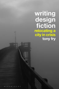 Title: Writing Design Fiction: Relocating a City in Crisis, Author: Tony Fry
