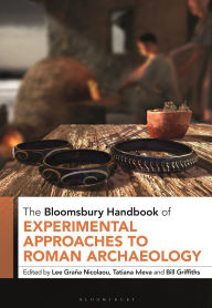 Title: The Bloomsbury Handbook of Experimental Approaches to Roman Archaeology, Author: Lee Graña Nicolaou