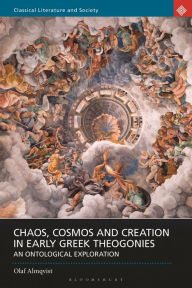 Title: Chaos, Cosmos and Creation in Early Greek Theogonies: An Ontological Exploration, Author: Olaf Almqvist