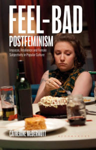 Title: Feel-Bad Postfeminism: Impasse, Resilience and Female Subjectivity in Popular Culture, Author: Catherine McDermott