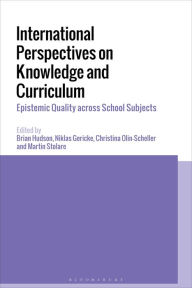 Title: International Perspectives on Knowledge and Curriculum: Epistemic Quality across School Subjects, Author: Brian Hudson