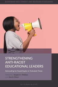 Title: Strengthening Anti-Racist Educational Leaders: Advocating for Racial Equity in Turbulent Times, Author: Anjalé D. Welton