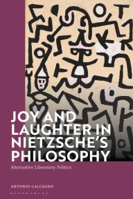 Title: Joy and Laughter in Nietzsche's Philosophy: Alternative Liberatory Politics, Author: Paul E. Kirkland