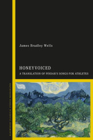 Title: HoneyVoiced: A Translation of Pindar's Songs for Athletes, Author: James Bradley Wells