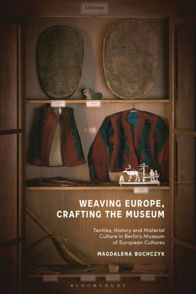 Weaving Europe, Crafting the Museum: Textiles, history and ethnography at Museum of European Cultures, Berlin