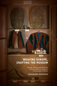 Title: Weaving Europe, Crafting the Museum: Textiles, history and ethnography at the Museum of European Cultures, Berlin, Author: Magdalena Buchczyk