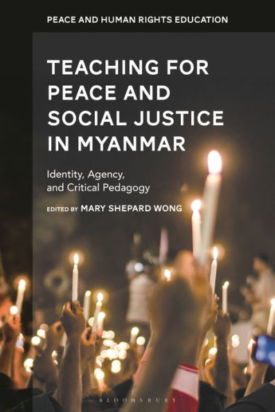 Teaching for Peace and Social Justice Myanmar: Identity, Agency, Critical Pedagogy
