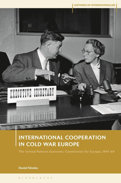 International Cooperation Cold War Europe: The United Nations Economic Commission for Europe, 1947-64