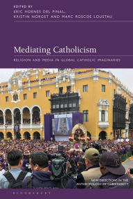 Title: Mediating Catholicism: Religion and Media in Global Catholic Imaginaries, Author: Eric Hoenes del Pinal