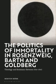 Title: The Politics of Immortality in Rosenzweig, Barth and Goldberg: Theology and Resistance Between 1914-1945, Author: Mårten Björk