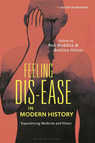 Title: Feeling Dis-Ease in Modern History: Experiencing Medicine and Illness, Author: Rob Boddice