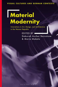 Title: Material Modernity: Innovations in Art, Design, and Architecture in the Weimar Republic, Author: Deborah Ascher Barnstone