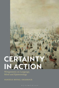 Title: Certainty in Action: Wittgenstein on Language, Mind and Epistemology, Author: Danièle Moyal-Sharrock