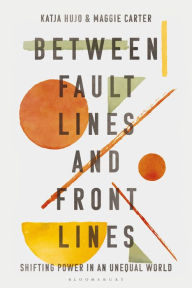 Title: Between Fault Lines and Front Lines: Shifting Power in an Unequal World, Author: Katja Hujo