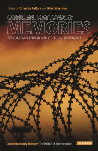 Title: Concentrationary Memories: Totalitarian Terror and Cultural Resistance, Author: Griselda Pollock