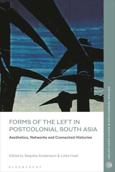 Forms of the Left Postcolonial South Asia: Aesthetics, Networks and Connected Histories