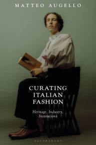 Title: Curating Italian Fashion: Heritage, Industry, Institutions, Author: Matteo Augello