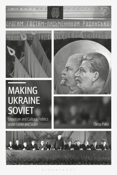 Making Ukraine Soviet: Literature and Cultural Politics under Lenin Stalin