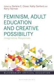 Title: Feminism, Adult Education and Creative Possibility: Imaginative Responses, Author: Darlene E. Clover