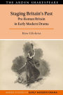 Staging Britain's Past: Pre-Roman Britain in Early Modern Drama