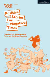 Title: Positive Stories For Negative Times: Five Plays For Young People to Perform in Real Life or Remotely, Author: Sabrina Mahfouz