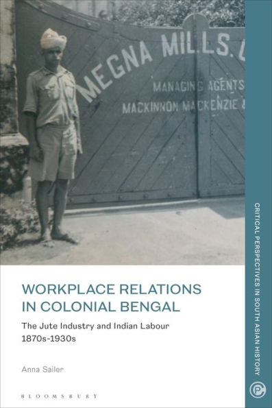 Workplace relations Colonial Bengal: The Jute Industry and Indian Labour 1870s-1930s