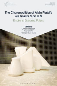 Title: The Choreopolitics of Alain Platel's les ballets C de la B: Emotions, Gestures, Politics, Author: Christel Stalpaert