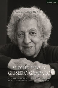 Title: Selected Plays by Griselda Gambaro: Siamese Twins; Mother by Trade; As the Dream Dictates; Asking Too Much; Persistence; Dear Ibsen, I Am Nora; The Gift, Author: Griselda Gambaro