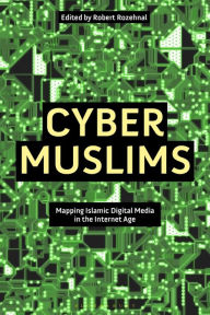 Title: Cyber Muslims: Mapping Islamic Digital Media in the Internet Age, Author: Robert Rozehnal
